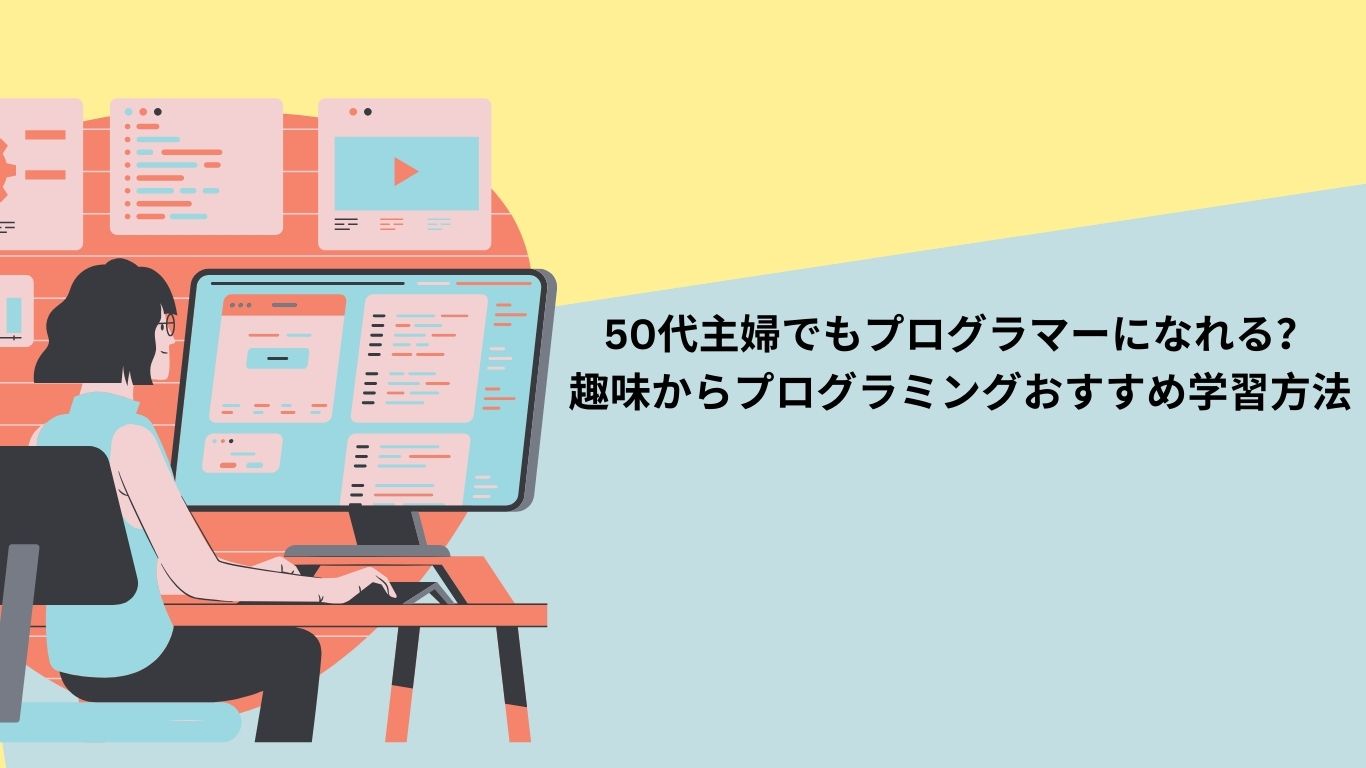 50代主婦でもプログラマーになれる？趣味からプログラミングおすすめ学習方法