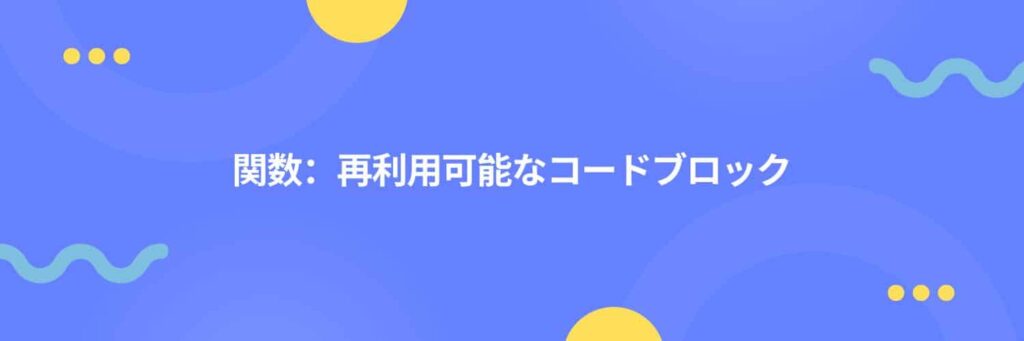 関数：再利用可能なコードブロック