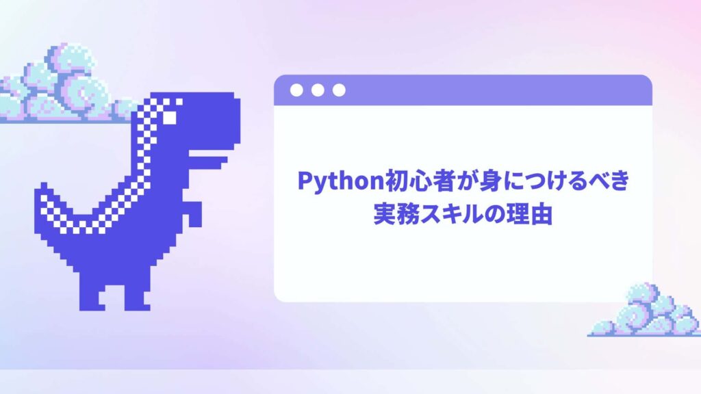 Python初心者が身につけるべき実務スキルの理由