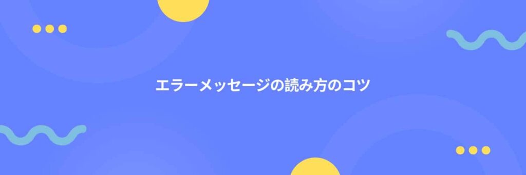 エラーメッセージの読み方のコツ