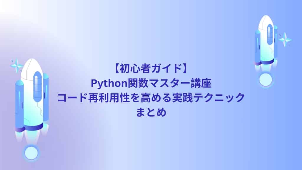 【初心者ガイド】Python関数マスター講座｜コード再利用性を高める実践テクニック　まとめ