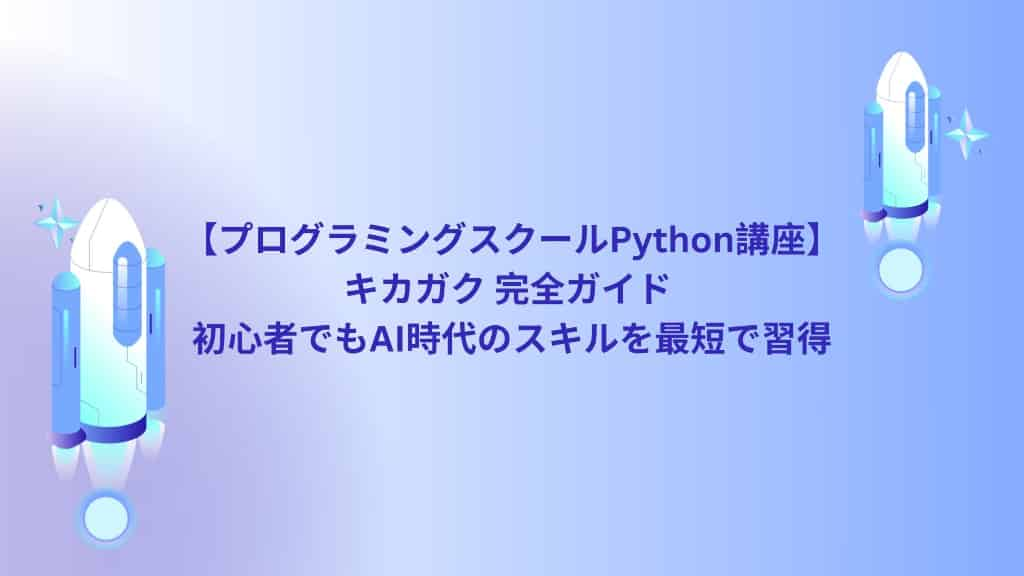 【プログラミングスクールPython講座】キカガク 完全ガイド |初心者でもAI時代のスキルを最短で習得