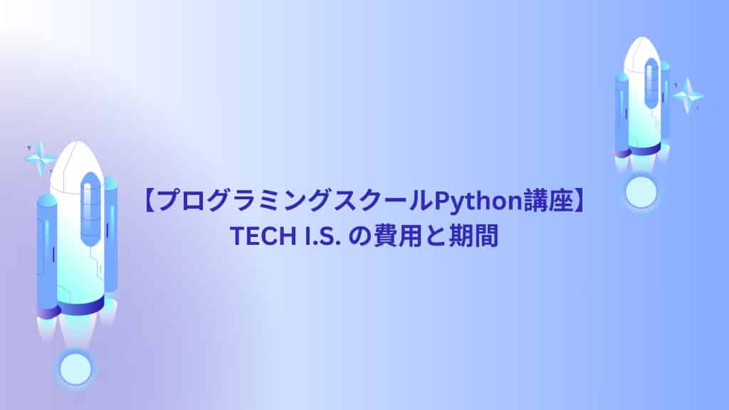 【プログラミングスクールPython講座】TECH I.S. の費用と期間