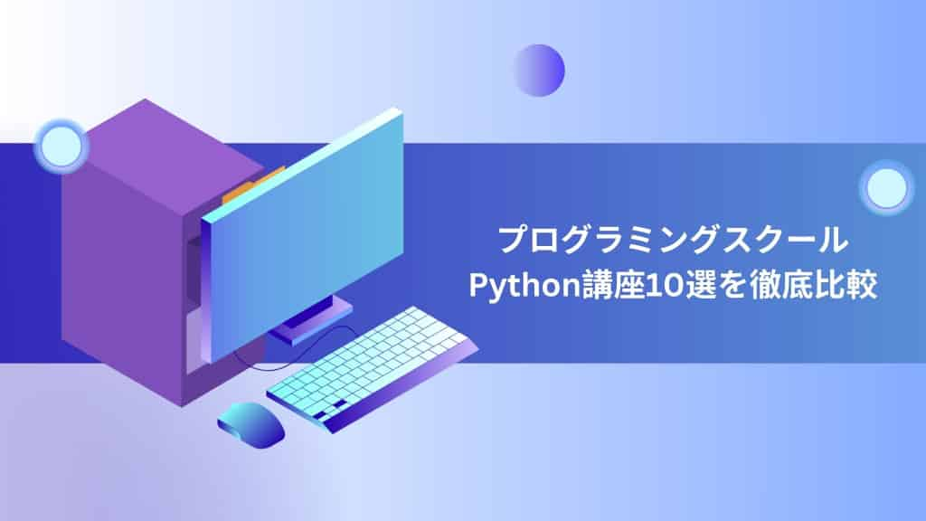 【2024年最新版】プログラミングスクールPython講座10選を徹底比較