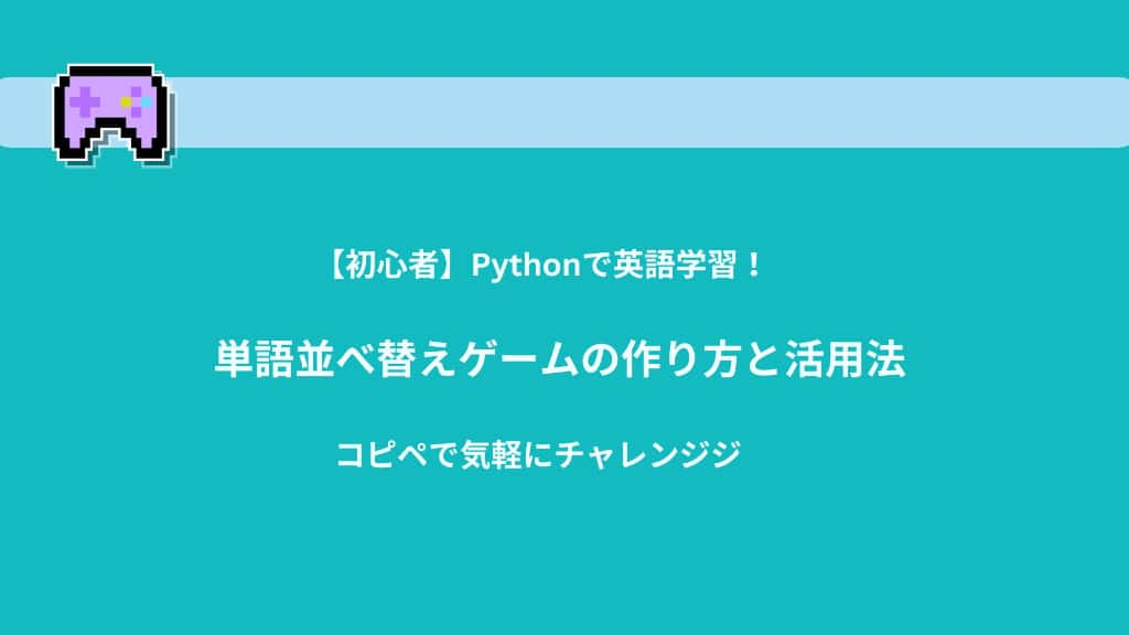 【初心者】Pythonで英語学習！単語並べ替えゲームの作り方と活用法 | コピペで気軽にチャレンジ！　まとめ