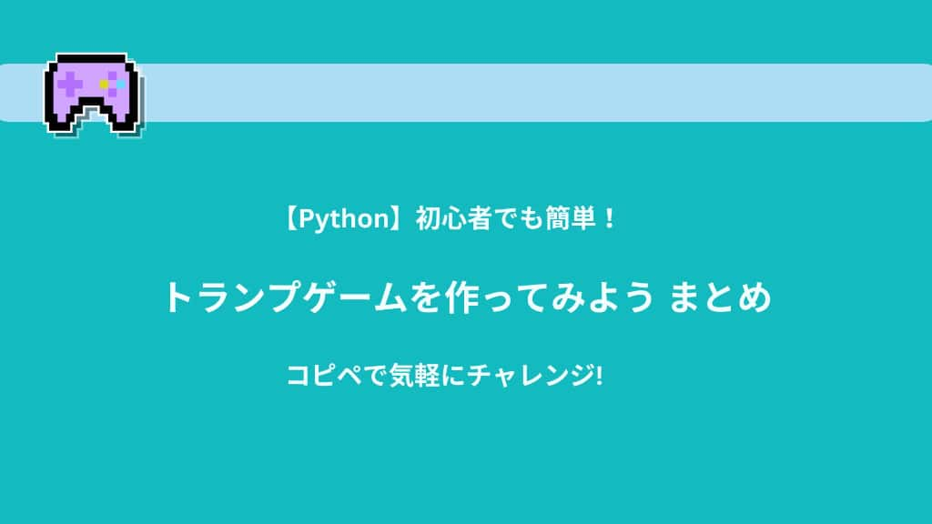 【Python】初心者でも簡単！トランプゲームを作ってみよう | コピペで気軽にチャレンジ！　まとめ